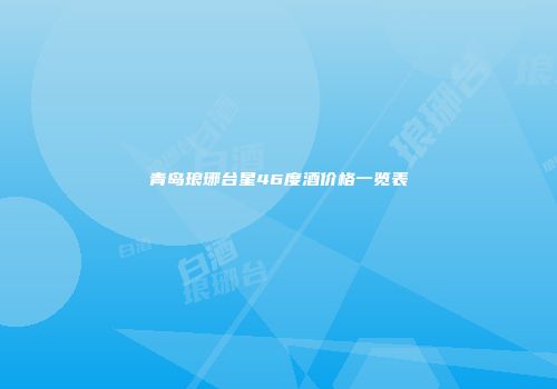 青岛琅琊台星46度酒价格一览表