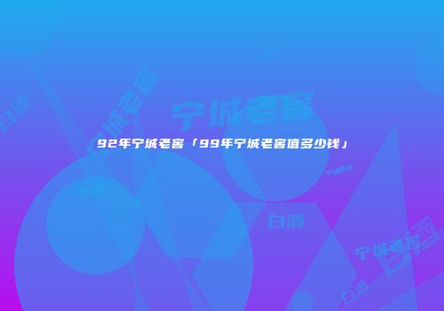 92年宁城老窖「99年宁城老窖值多少钱」