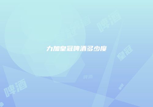 力加皇冠啤酒多少度