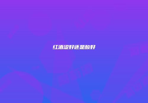 红酒涩好还是酸好
