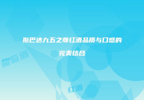 斯巴达九五之尊红酒品质与口感的完美结合