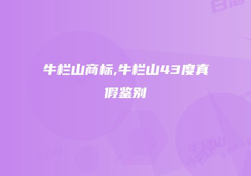 牛栏山商标,牛栏山43度真假鉴别