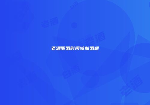 老酒醒酒时间较新酒短