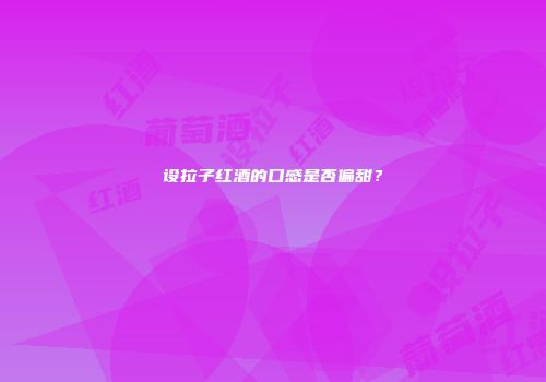 设拉子红酒的口感是否偏甜？