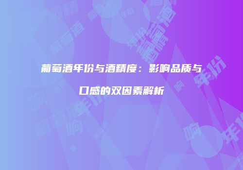 葡萄酒年份与酒精度：影响品质与口感的双因素解析