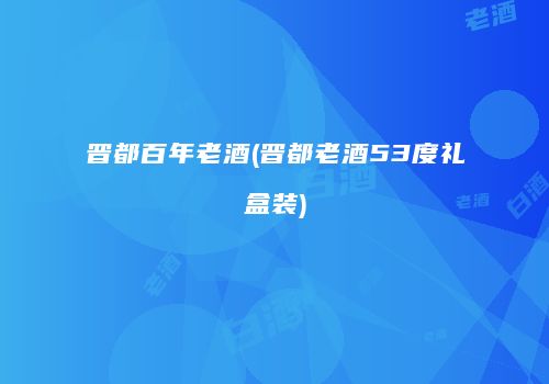 晋都百年老酒(晋都老酒53度礼盒装)