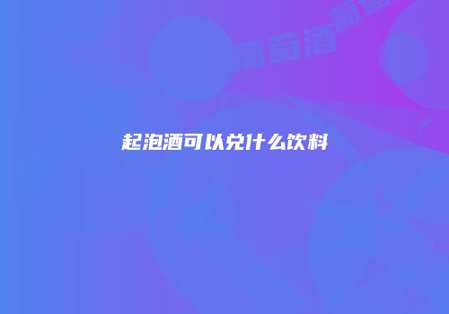 起泡酒可以兑什么饮料