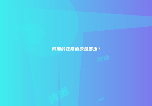 啤酒的正常度数是多少？