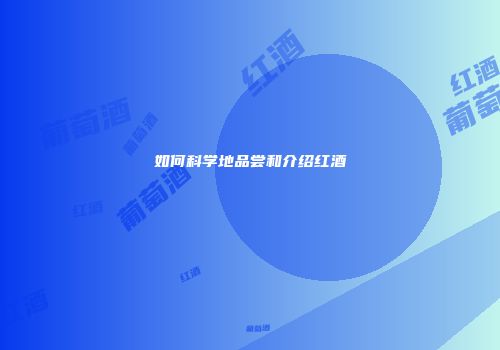 如何科学地品尝和介绍红酒
