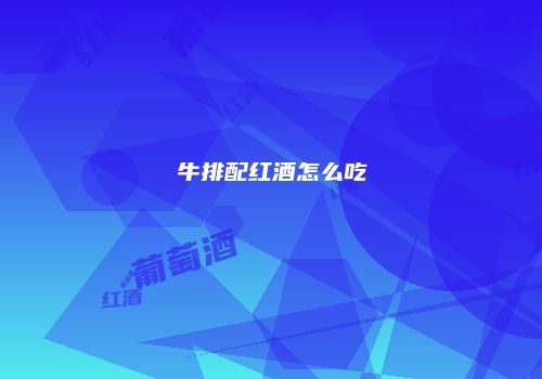 牛排配红酒怎么吃