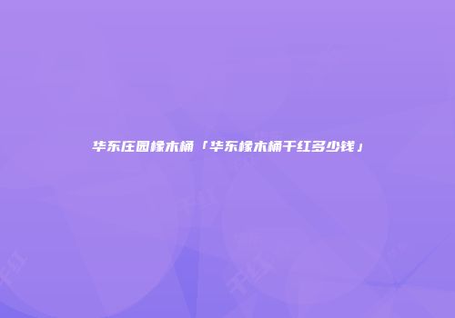 华东庄园橡木桶「华东橡木桶干红多少钱」
