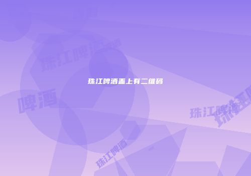 珠江啤酒盖上有二维码