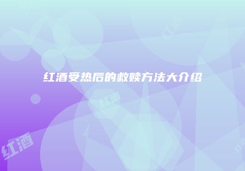 红酒受热后的救赎方法大介绍