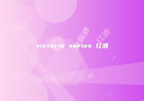 victoria series 红酒