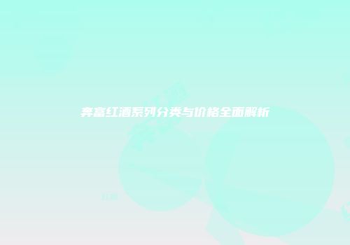 奔富红酒系列分类与价格全面解析
