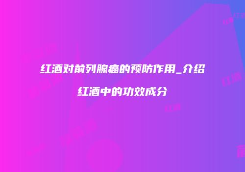 红酒对前列腺癌的预防作用_介绍红酒中的功效成分