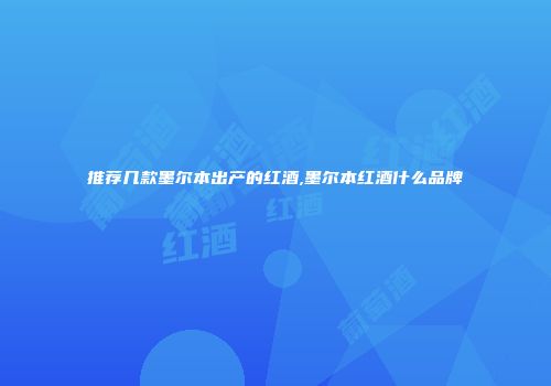 推荐几款墨尔本出产的红酒,墨尔本红酒什么品牌