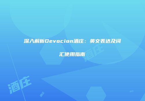深入解析Devocion酒庄：英文表达及词汇使用指南