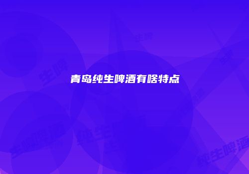 青岛纯生啤酒有啥特点