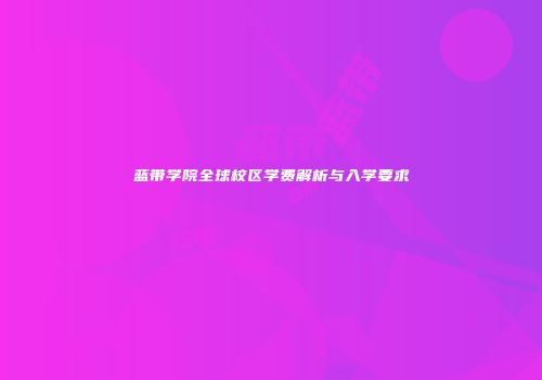蓝带学院全球校区学费解析与入学要求