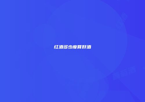 红酒多少度算好酒