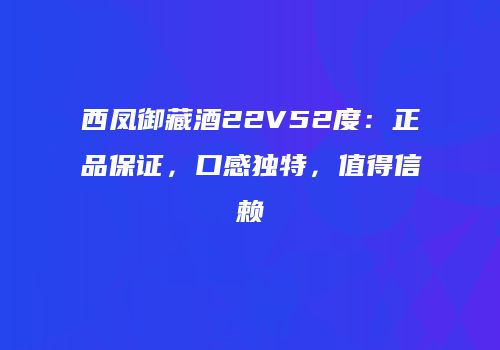 西凤御藏酒22V52度：正品保证，口感独特，值得信赖
