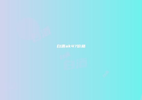 白酒ak47价格