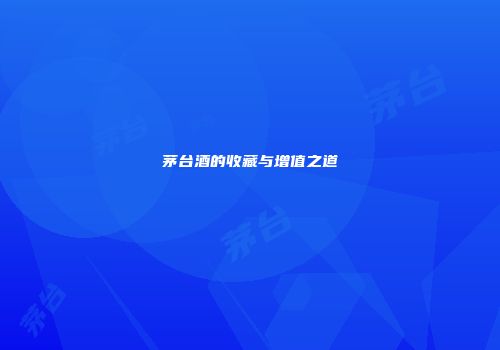 茅台酒的收藏与增值之道