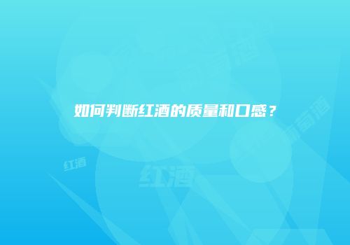 如何判断红酒的质量和口感？