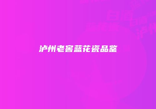 泸州老窖蓝花瓷品鉴
