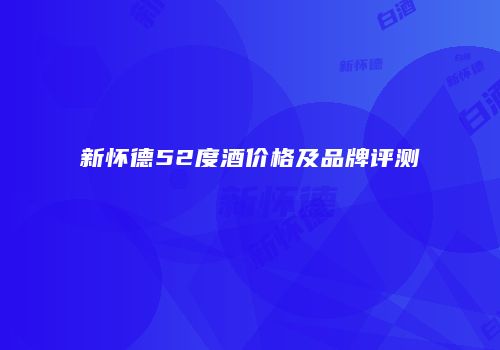 新怀德52度酒价格及品牌评测