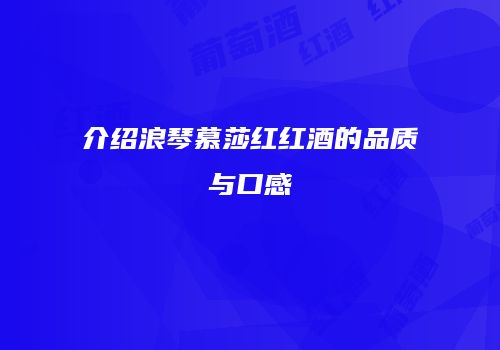 介绍浪琴慕莎红红酒的品质与口感