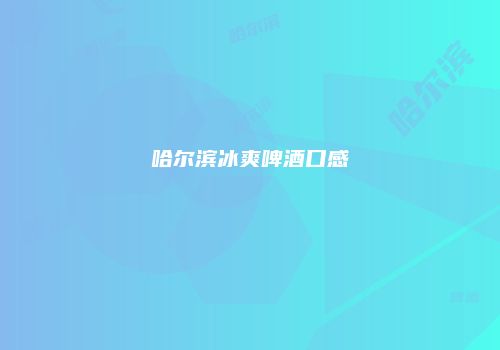 哈尔滨冰爽啤酒口感