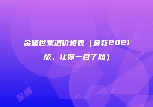 金酱世家酒价格表（最新2021版，让你一目了然）