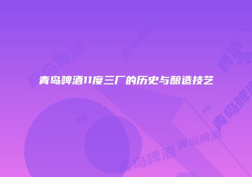 青岛啤酒11度三厂的历史与酿造技艺