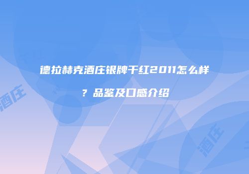 德拉赫克酒庄银牌干红2011怎么样？品鉴及口感介绍