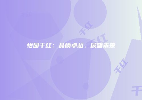 怡园干红：品质卓越，展望未来