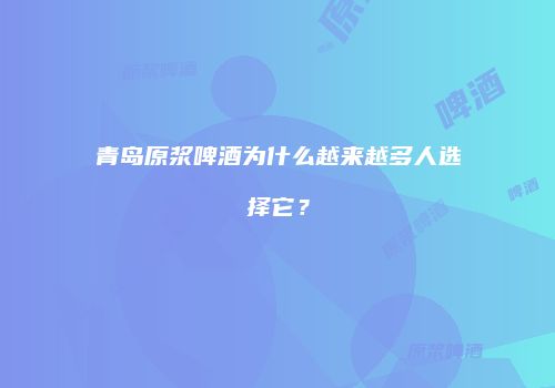 青岛原浆啤酒为什么越来越多人选择它？