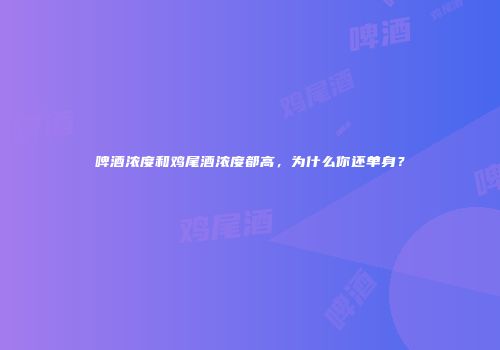 啤酒浓度和鸡尾酒浓度都高，为什么你还单身？