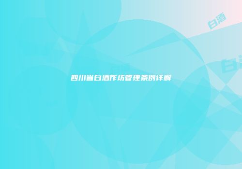 四川省白酒作坊管理条例详解