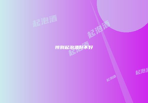 辨别起泡酒好不好