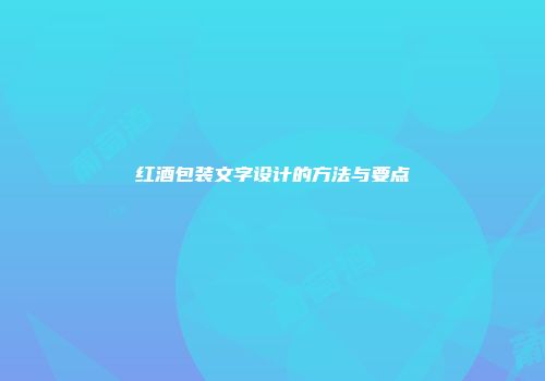 红酒包装文字设计的方法与要点