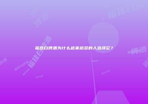 福佳白啤酒为什么越来越多的人选择它？