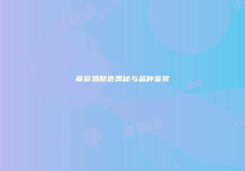 葡萄酒酿造奥秘与品种鉴赏