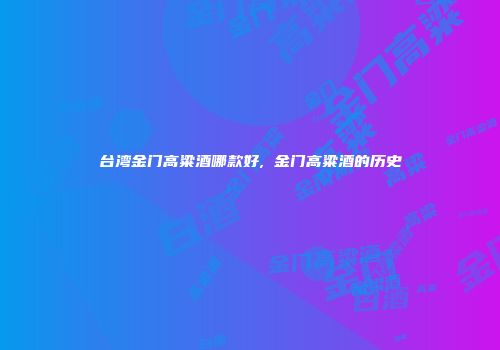 台湾金门高粱酒哪款好, 金门高粱酒的历史