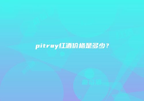 pitray红酒价格是多少？