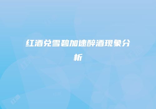 红酒兑雪碧加速醉酒现象分析