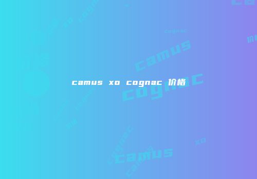 camus xo cognac 价格
