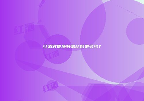 红酒对健康好喝比例是多少？