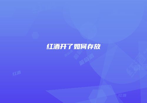 红酒开了如何存放